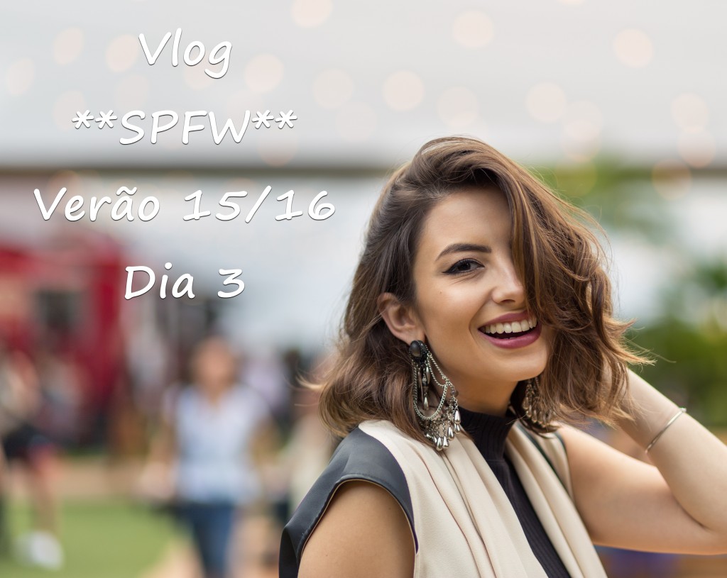 VÍDEO | VLOG DIA 3 SPFW VERÃO 15/16